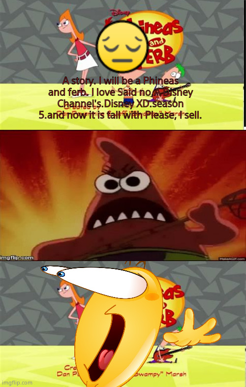 Who Denied Phineasandferb's Apology? | 😔; A story. I will be a Phineas and ferb. I love Said no.A Disney Channel's.Disney XD.season 5.and now it is tall with Please, I sell. | image tagged in disney channel,phineas and ferb,spongebob squarepants,nickelodeon,cute,memes | made w/ Imgflip meme maker