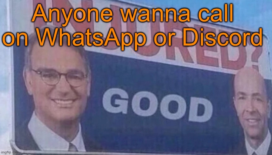 My number is known by the members of the MSMG gc, my Discord is norther_fm | Anyone wanna call on WhatsApp or Discord | image tagged in injured good announcement | made w/ Imgflip meme maker