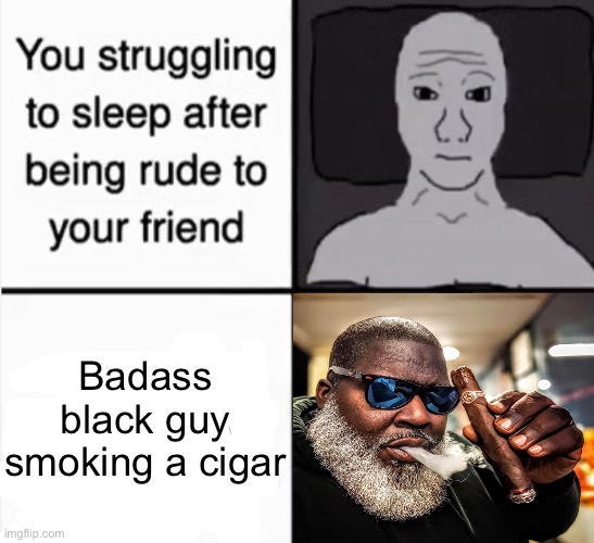 Fixed it | Badass black guy smoking a cigar | made w/ Imgflip meme maker