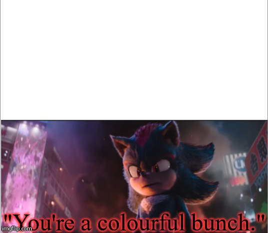 (Ada: nice crop bro) | image tagged in shadow youre a colourful bunch | made w/ Imgflip meme maker