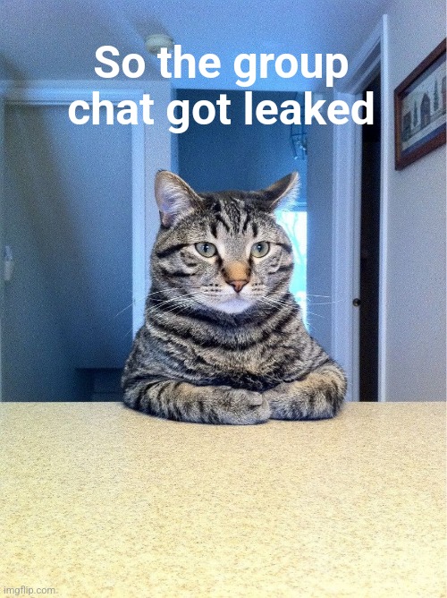 we need to talk | So the group chat got leaked | image tagged in we need to talk | made w/ Imgflip meme maker