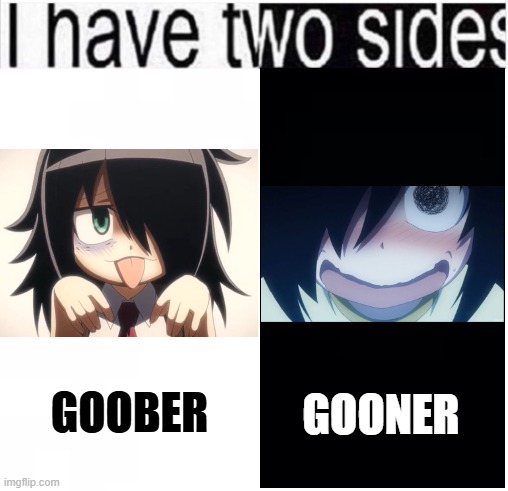 Tomoko two sides | GOONER; GOOBER | image tagged in i have two sides | made w/ Imgflip meme maker