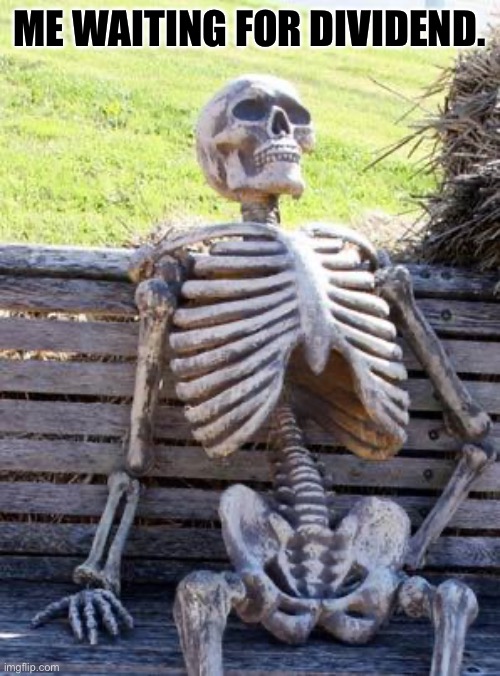 Waiting Skeleton | ME WAITING FOR DIVIDEND. | image tagged in memes,waiting skeleton | made w/ Imgflip meme maker