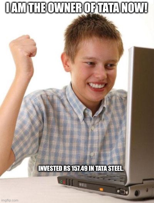 First Day On The Internet Kid | I AM THE OWNER OF TATA NOW! INVESTED RS 157.49 IN TATA STEEL. | image tagged in memes,first day on the internet kid | made w/ Imgflip meme maker