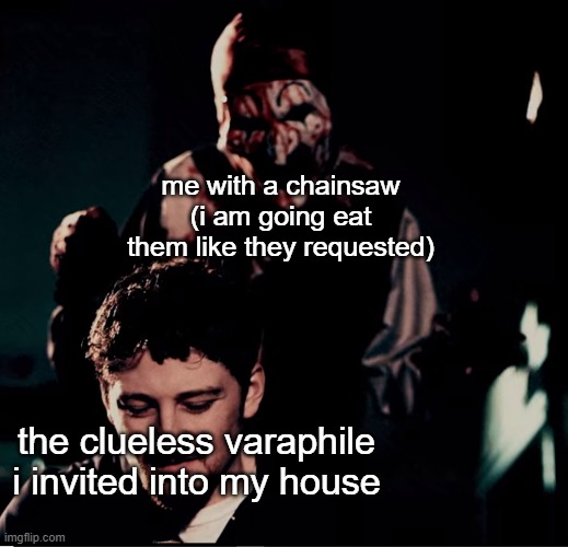 Art The Clown | me with a chainsaw (i am going eat them like they requested); the clueless varaphile i invited into my house | image tagged in art the clown | made w/ Imgflip meme maker