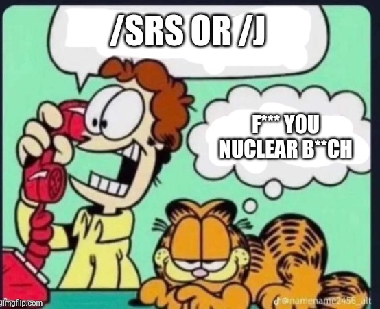 NUCLEAR | /SRS OR /J; F*** YOU
NUCLEAR B**CH | image tagged in srs or j | made w/ Imgflip meme maker