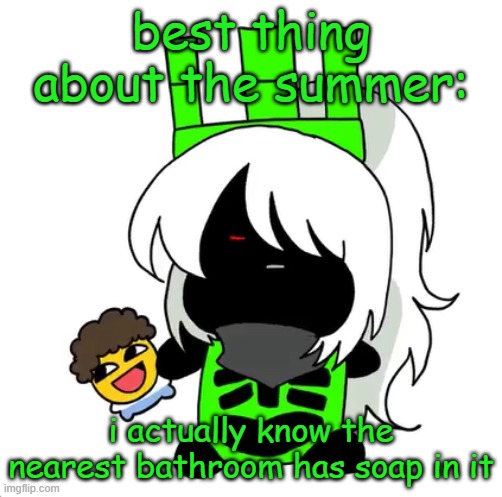 goober 1x1 | best thing about the summer:; i actually know the nearest bathroom has soap in it | image tagged in goober 1x1 | made w/ Imgflip meme maker