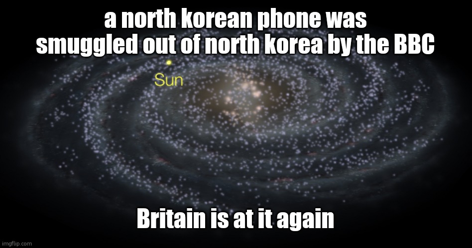 Your exact location but better | a north korean phone was smuggled out of north korea by the BBC; Britain is at it again | image tagged in your exact location but better | made w/ Imgflip meme maker
