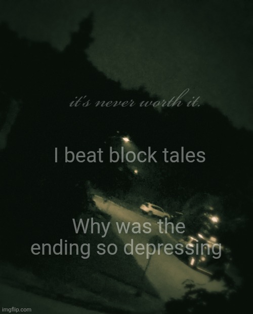 Single btw | I beat block tales; Why was the ending so depressing | image tagged in single btw | made w/ Imgflip meme maker