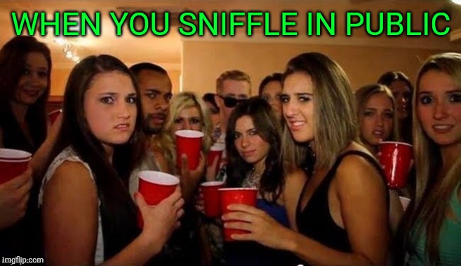 Sniff sniff | WHEN YOU SNIFFLE IN PUBLIC | image tagged in that's disgusting | made w/ Imgflip meme maker
