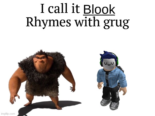 Rhymes with Grug - Blook.mp3 | Blook | image tagged in i call it _____,blook | made w/ Imgflip meme maker
