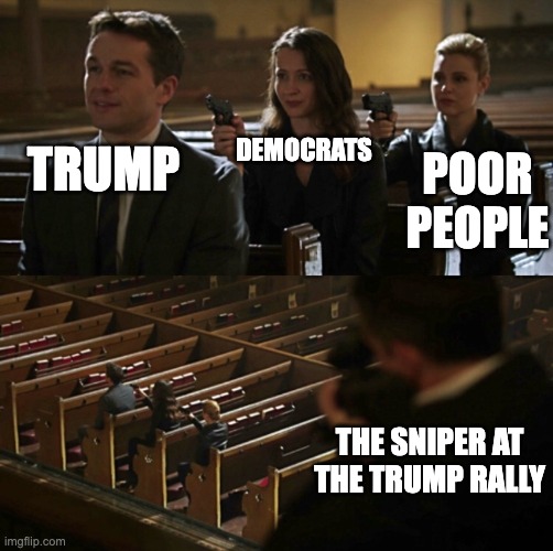 Church Sniper | DEMOCRATS; POOR PEOPLE; TRUMP; THE SNIPER AT THE TRUMP RALLY | image tagged in church sniper,memes,funny memes,funny,lol so funny,politics | made w/ Imgflip meme maker