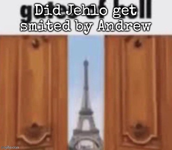 The gates of hell | Did Jehlo get smited by Andrew | image tagged in the gates of hell,msmg | made w/ Imgflip meme maker
