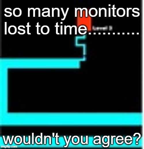 scary maze | so many monitors lost to time........... wouldn't you agree? | image tagged in zardy's maze | made w/ Imgflip meme maker