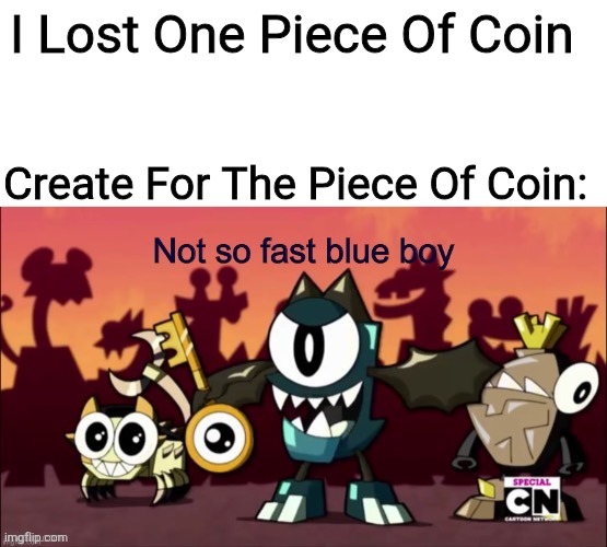 Lol | I Lost One Piece Of Coin; Create For The Piece Of Coin: | image tagged in not so fast blue boy,memes,funny memes,ohio,goofy ahh,only in ohio | made w/ Imgflip meme maker