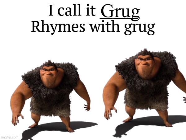 I call it _____ | Grug | image tagged in i call it _____ | made w/ Imgflip meme maker