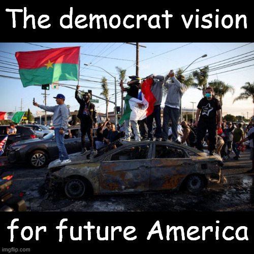The dem master plan for future America | The democrat vision; for future America | image tagged in dem,master plan,turn america into a 3rd world country | made w/ Imgflip meme maker