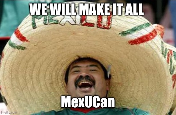 mexican word of the day | WE WILL MAKE IT ALL MexUCan | image tagged in mexican word of the day | made w/ Imgflip meme maker