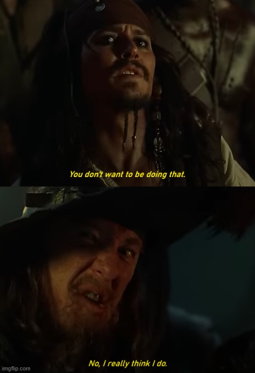 No I really think I do | image tagged in no i really think i do,pirates of the caribbean | made w/ Imgflip meme maker