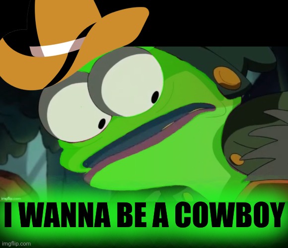 Have you ever killed? | I WANNA BE A COWBOY | image tagged in have you ever killed | made w/ Imgflip meme maker