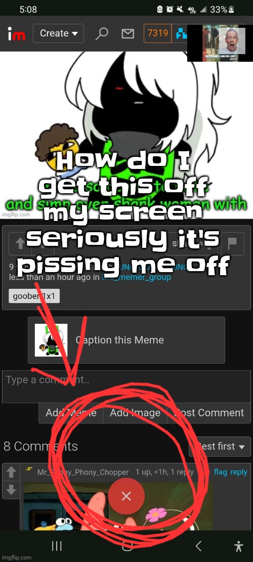Dude get the X off my screen bro | How do I get this off my screen seriously it's pissing me off | made w/ Imgflip meme maker
