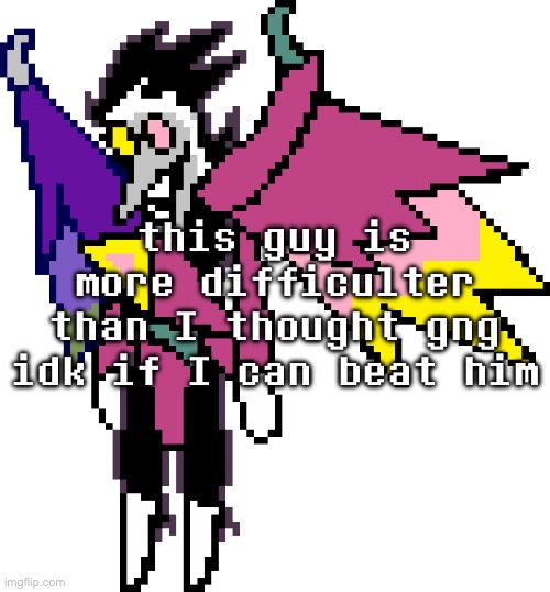 this guy is more difficulter than I thought gng idk if I can beat him | made w/ Imgflip meme maker