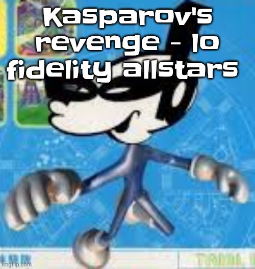 Wheauhuehuhuhyuey?????????????? | Kasparov's revenge - lo fidelity allstars | image tagged in wheauhuehuhuhyuey | made w/ Imgflip meme maker
