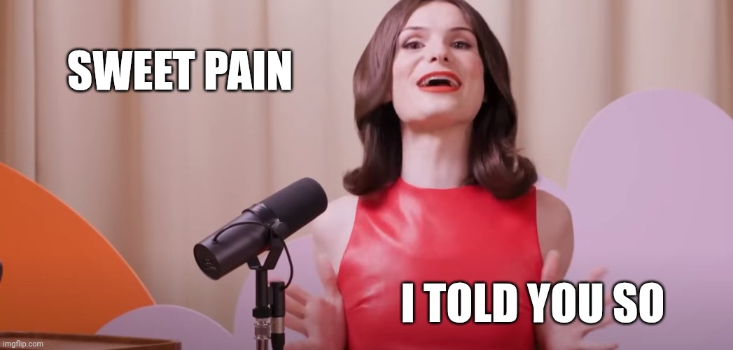 Dylan Mulvaney | SWEET PAIN I TOLD YOU SO | image tagged in dylan mulvaney | made w/ Imgflip meme maker