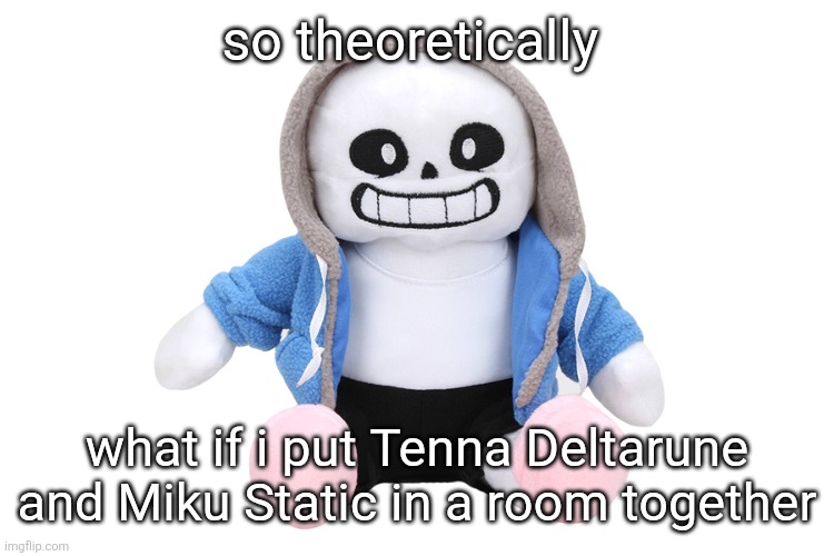 Basically the same character except one understands a thing called "boundaries" | so theoretically; what if i put Tenna Deltarune and Miku Static in a room together | image tagged in sans undertale | made w/ Imgflip meme maker