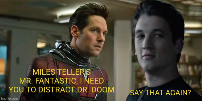 Avengers Doomsday leak | MILES TELLER'S MR. FANTASTIC, I NEED YOU TO DISTRACT DR. DOOM; SAY THAT AGAIN? | image tagged in memes,funny,marvel,mcu,fantastic four,avengers doomsday | made w/ Imgflip meme maker
