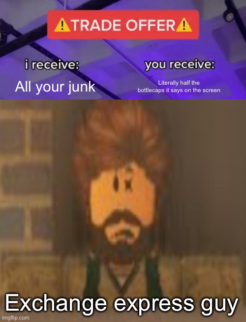 A dusty meme | All your junk; Literally half the bottlecaps it says on the screen; Exchange express guy | image tagged in trade offer,dust,roblox | made w/ Imgflip meme maker