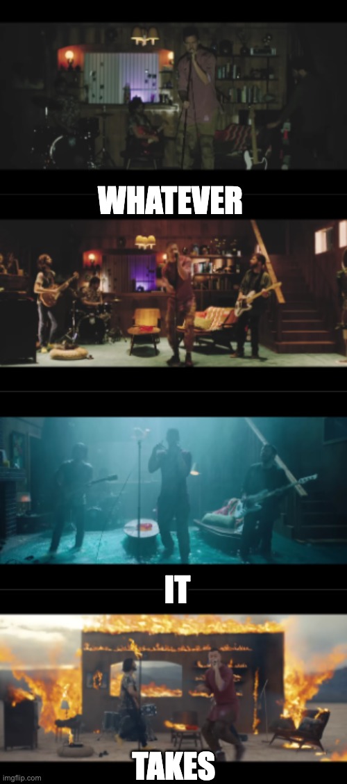 Imagine Dragons Whatever it Takes | WHATEVER IT TAKES | image tagged in imagine dragons whatever it takes | made w/ Imgflip meme maker