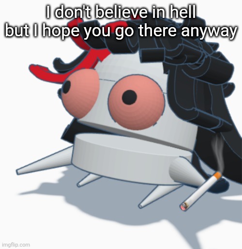 REPO Claire high as balls | I don't believe in hell but I hope you go there anyway | image tagged in repo claire high as balls | made w/ Imgflip meme maker