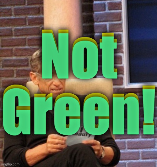 You are not the father | Not Green! Not Green! | image tagged in you are not the father | made w/ Imgflip meme maker