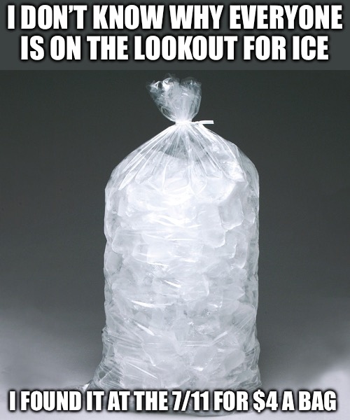 Is it really that hard to find in LA? | I DON’T KNOW WHY EVERYONE IS ON THE LOOKOUT FOR ICE; I FOUND IT AT THE 7/11 FOR $4 A BAG | image tagged in riots,police | made w/ Imgflip meme maker