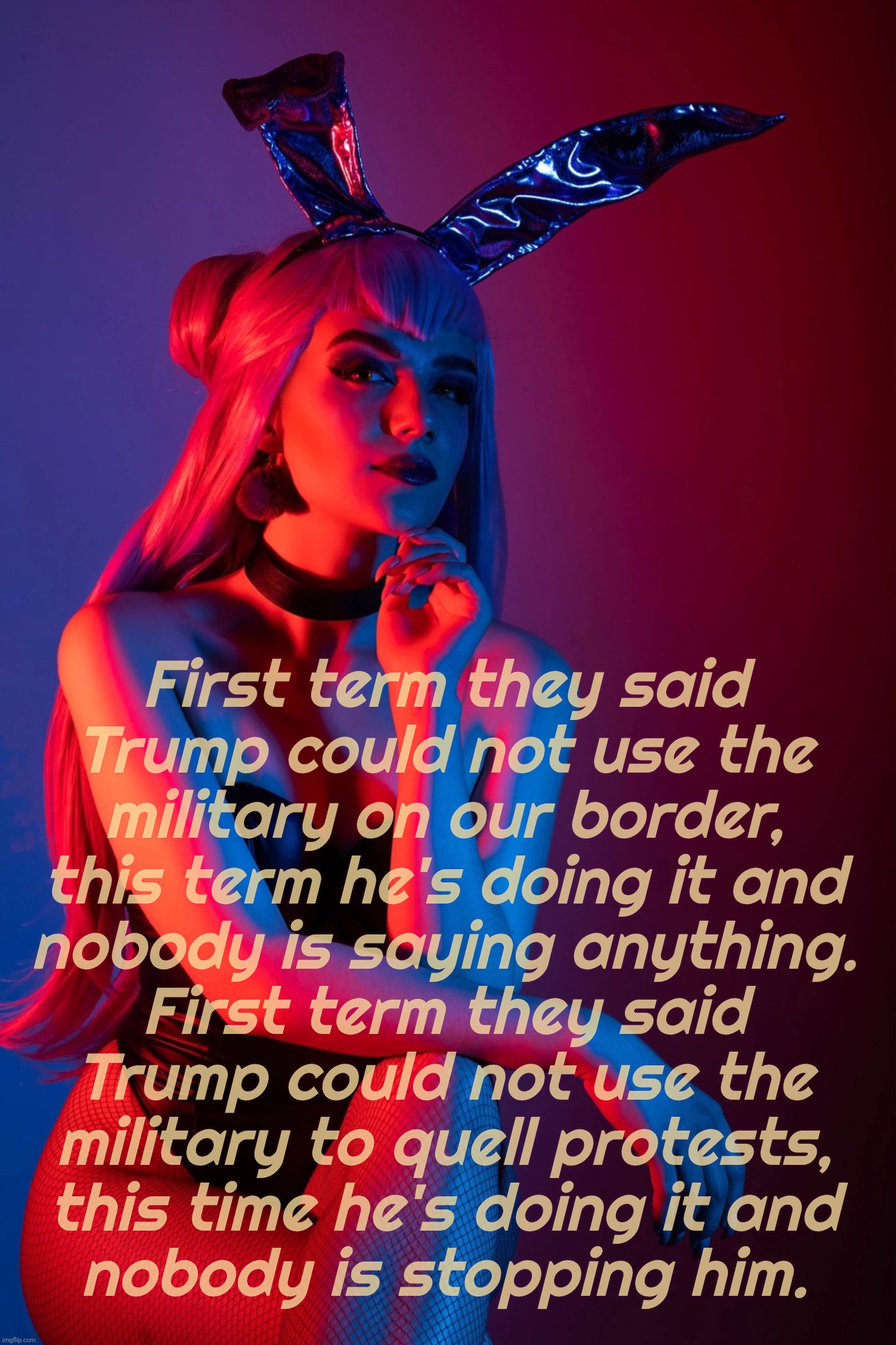 Cosplay | First term they said
Trump could not use the military on our border,
this term he's doing it and
nobody is saying anything.
First term they  | image tagged in cosplay | made w/ Imgflip meme maker