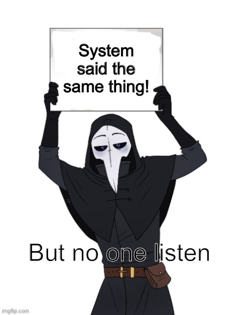 scp 049 holding sign | System said the same thing! But no one listens | image tagged in scp 049 holding sign | made w/ Imgflip meme maker