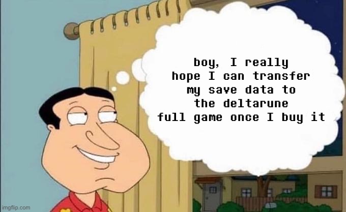 quagmire thinking | boy, I really hope I can transfer my save data to the deltarune full game once I buy it | image tagged in quagmire thinking | made w/ Imgflip meme maker