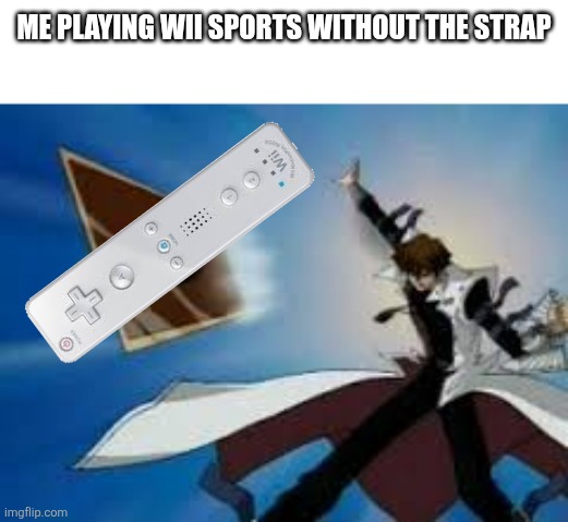 Mostly happens | ME PLAYING WII SPORTS WITHOUT THE STRAP | image tagged in yu gi oh,wii sports,wii,gaming | made w/ Imgflip meme maker