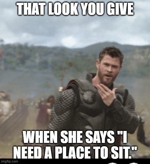 Need a Place to sit | THAT LOOK YOU GIVE; WHEN SHE SAYS "I NEED A PLACE TO SIT." | image tagged in beard | made w/ Imgflip meme maker