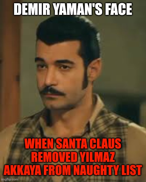 Demir seems a bit shocked | DEMIR YAMAN'S FACE; WHEN SANTA CLAUS REMOVED YILMAZ AKKAYA FROM NAUGHTY LIST | made w/ Imgflip meme maker