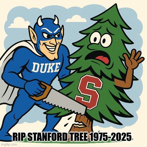 Stanford tree meme | RIP STANFORD TREE 1975-2025 | image tagged in memes,duke,college football,basketball,duke basketball,sports | made w/ Imgflip meme maker