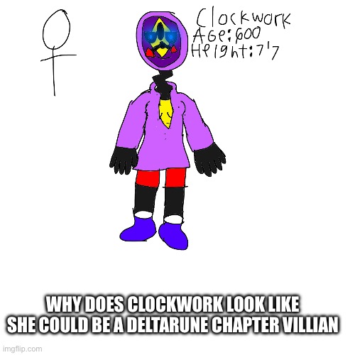 Maybe it's just me | WHY DOES CLOCKWORK LOOK LIKE SHE COULD BE A DELTARUNE CHAPTER VILLIAN | image tagged in heya kid is juis sans de topic | made w/ Imgflip meme maker