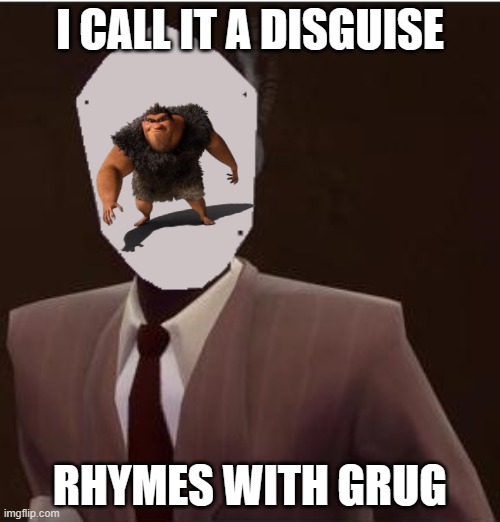 Custom Spy Mask | I CALL IT A DISGUISE; RHYMES WITH GRUG | image tagged in custom spy mask | made w/ Imgflip meme maker