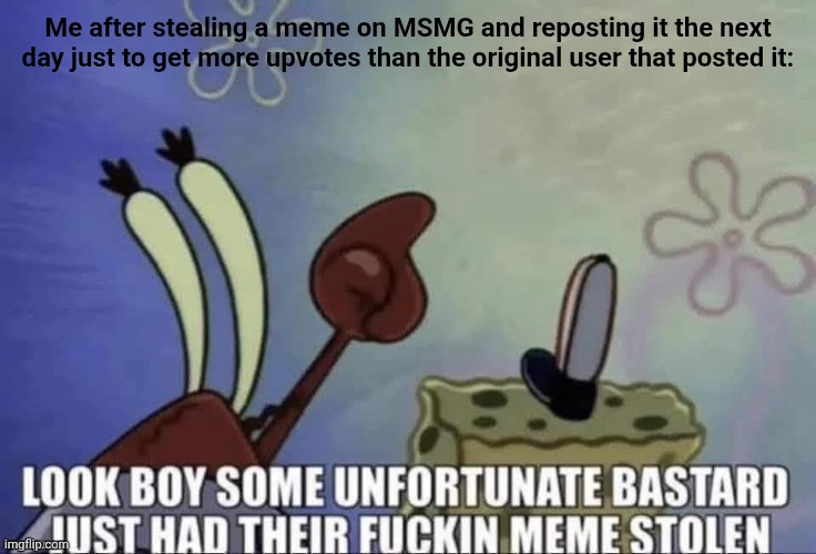 I am a devious mf | Me after stealing a meme on MSMG and reposting it the next day just to get more upvotes than the original user that posted it: | made w/ Imgflip meme maker