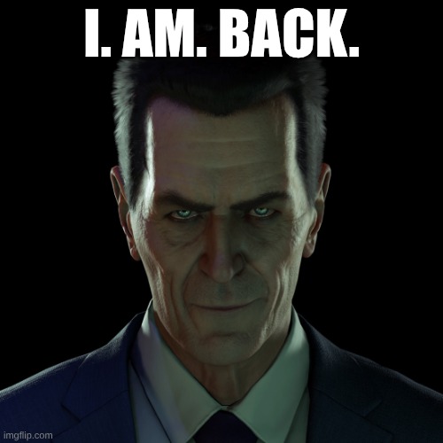 Update: Im moving and finally feel less stressed | I. AM. BACK. | image tagged in g-man stare | made w/ Imgflip meme maker