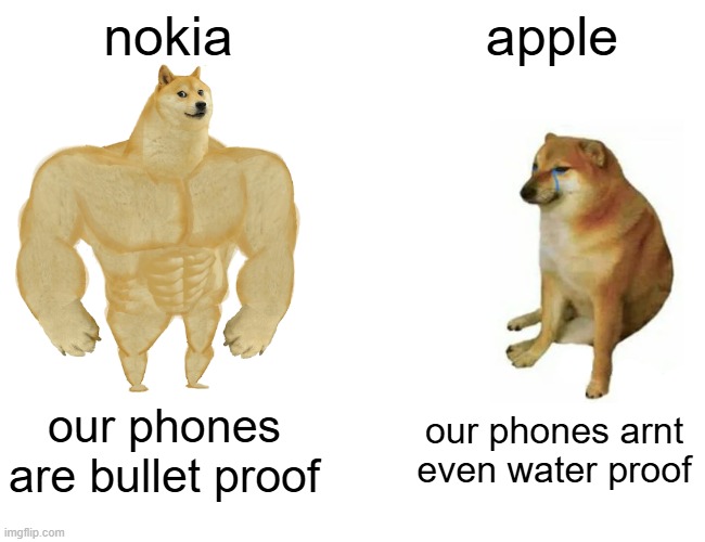 fone | nokia; apple; our phones are bullet proof; our phones arnt even water proof | image tagged in memes,buff doge vs cheems | made w/ Imgflip meme maker