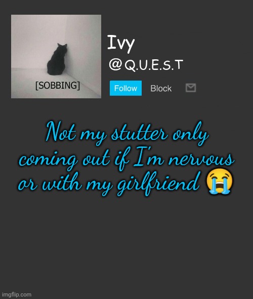 . | Not my stutter only coming out if I'm nervous or with my girlfriend 😭 | image tagged in ivy announcement template | made w/ Imgflip meme maker