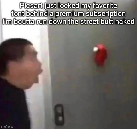 Amoung | Picsart just locked my favorite font behind a premium subscription I'm boutta run down the street butt naked | image tagged in amoung | made w/ Imgflip meme maker