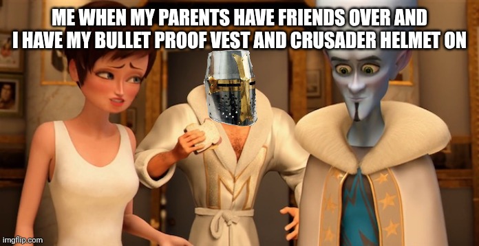 Metro Man Panic | ME WHEN MY PARENTS HAVE FRIENDS OVER AND I HAVE MY BULLET PROOF VEST AND CRUSADER HELMET ON | image tagged in metro man panic | made w/ Imgflip meme maker